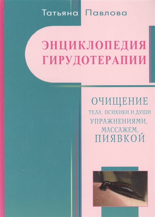 

Энциклопедия гирудотерапии Очищение тела психики и души упражнениями массажем пиявками