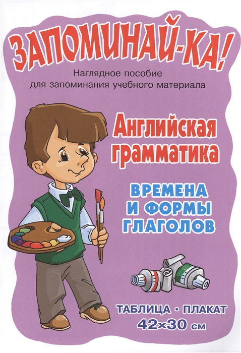 

Запоминай-ка Английская грамматика Времена и формы глаголов Наглядное пособие для запоминания учебного материала Таблица-плакат