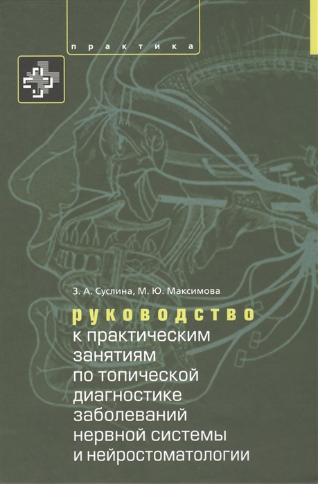 Суслина З., Максимова М., Синева Н., Водопьянов Н. и др. - Руководство к практическим занятиям по топической диагностике заболеваний нервной системы и нейростоматологии Учебное пособие для стоматологических факультетов медицинских вузов