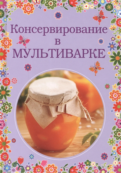 Братушева А. (ред.) Консервирование в мультиварке консервирование в мультиварке