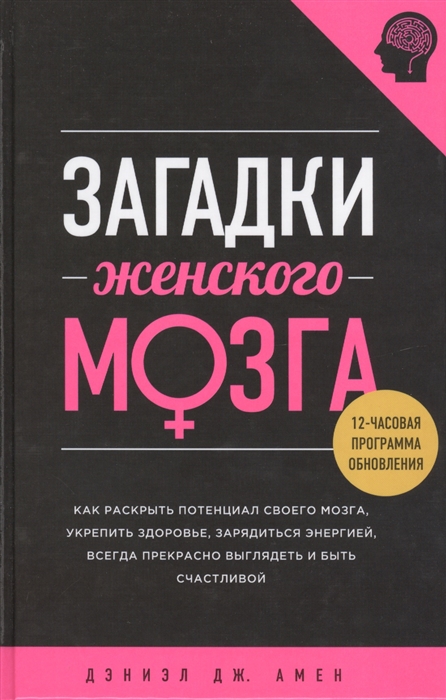 

Загадки женского мозга Как раскрыть потенциал своего мозга укрепить здоровье зарядиться энергией всегда прекрасно выглядеть и быть счастливой