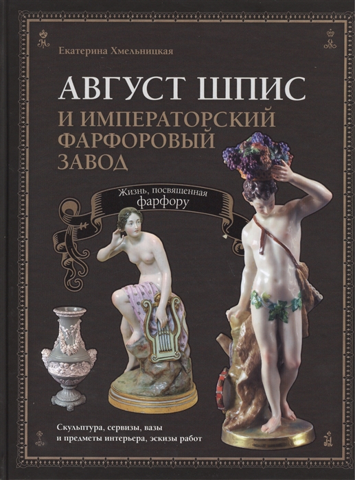 

Август Шпис и Императорский фарфоровый завод Жизнь посвященная фарфору