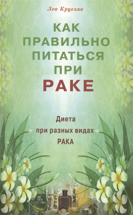 Кругляк Л. - Как правильно питаться при раке Диета при разных видах рака