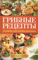 Грибные рецепты. Готовим, как профессионалы! Грибные рецепты. Готовим, как профессионалы!