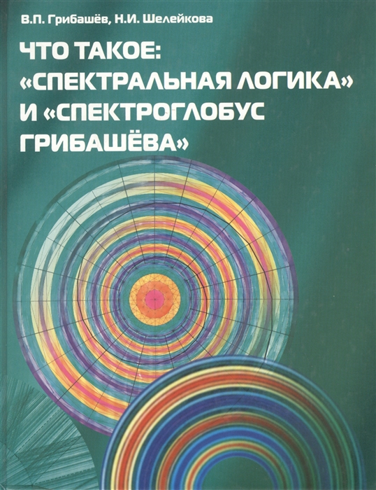 Грибашев В., Шелейкова Н. - Что такое Спектральная логика и Спектроглобус Грибашева