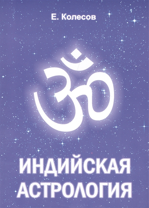 Колесов Е. - Индийская астрология Вводный курс с практическими примерами комментариями и переводом терминов