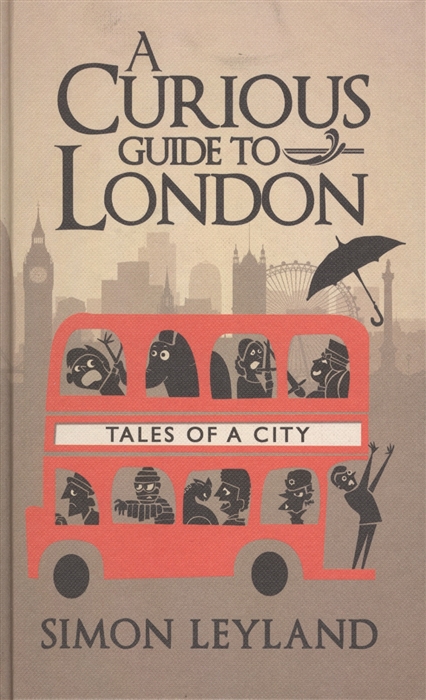 Leyland S. - A Curious Guide to London Tales of a City