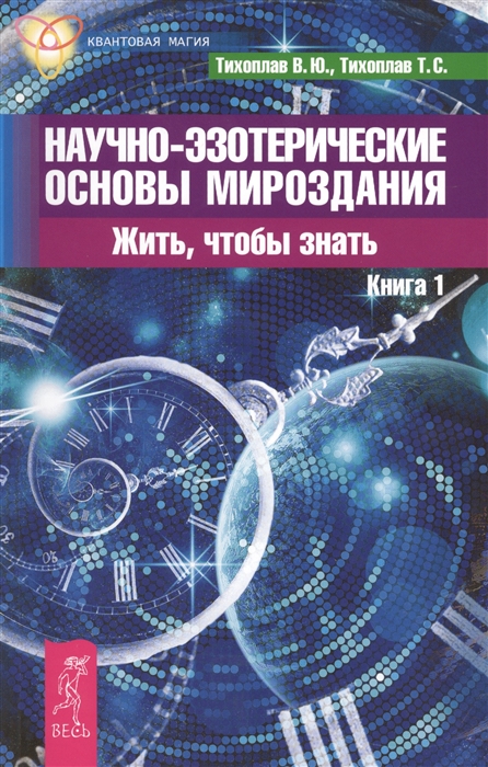 

Научно-эзотерические основы мироздания Жить - чтобы знать Книга 1