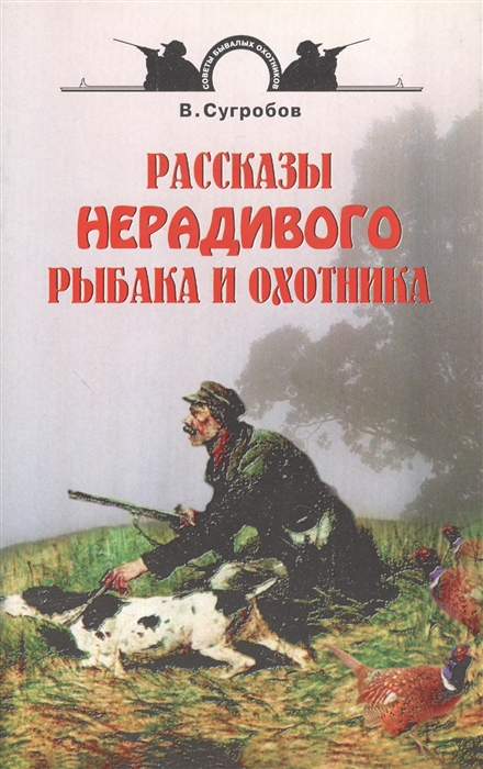 

Рассказы нерадивого рыбака и охотника