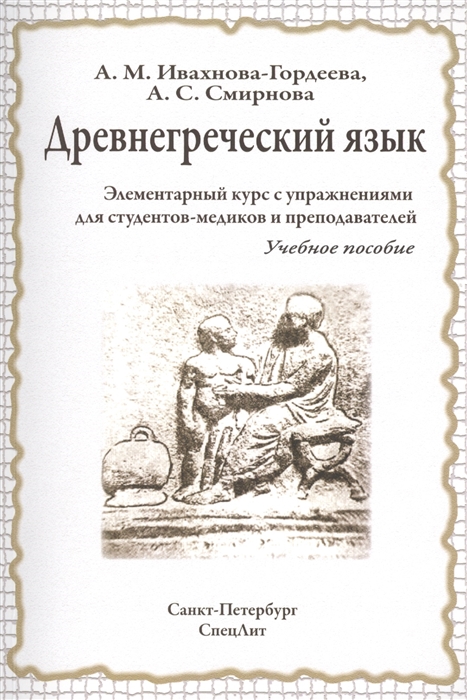 Ивахнова-Гордеева А., Смирнова А. Дневнегреческий язык Элементарный курс с упражнениями для студентов-медиков и преподавателей Учебное пособие м с муравейская английский язык для медиков учебное пособие