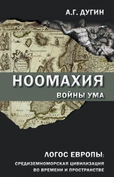 Дугин А. Ноомахия войны ума Логос Европы средиземноморская цивилизация во времени и пространстве Дугин А. Ноомахия войны ума Логос Европы средиземноморская цивилизация во времени и пространстве