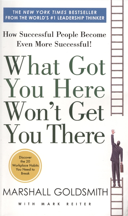 

What Got You Here Won t Get You There How Successful People Become Even More Successful