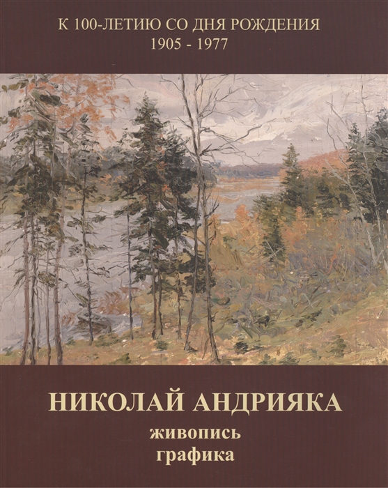 

Николай Андрияка Живопись графика Альбом к 100-летию со дня рождения 1905-1977