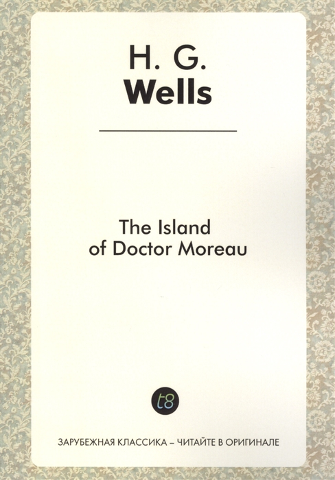 The Island of Doctor Moreau A Novel in English 1896 Остров доктора Моро Роман на английском языке