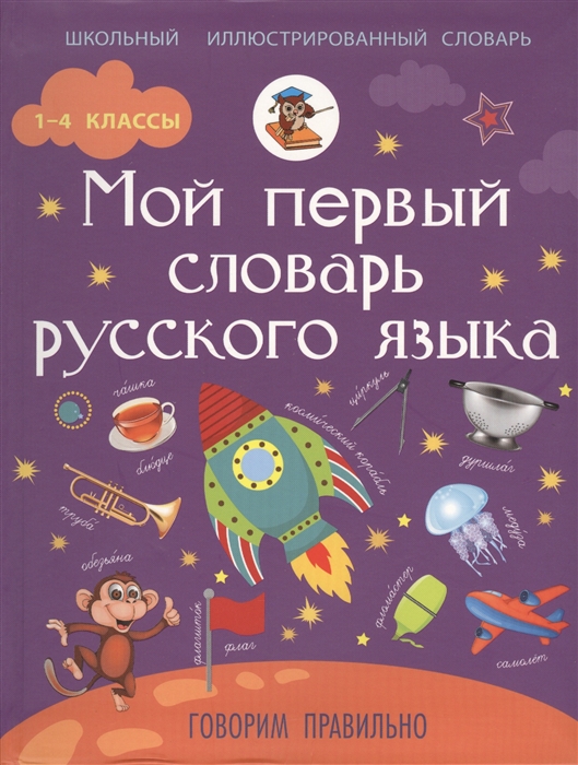 

Мой первый словарь русского языка Говорим правильно 1-4 классы
