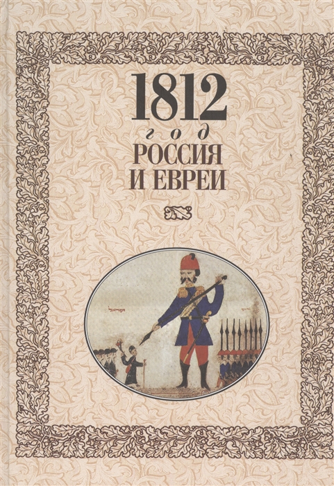 Гринберг М., Лукин В., Лурье И. (сост.) - 1812 год Россия и евреи Русско-еврейские историки о войне 1812 года