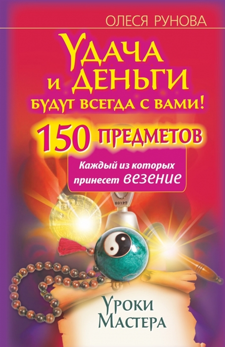 

Удача и деньги будут с вами всегда 150 предметов каждый из которых принесет везение Уроки Мастера