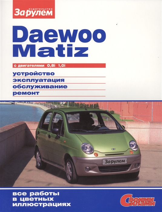 

Daewoo Matiz с двигателями 0 8i 1 0i Устройство обслуживание диагностика ремонт