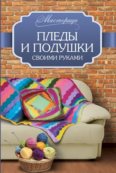 

Пледы и подушки своими руками Оригинальные модели для детей и взрослых вяжем крючком и спицами