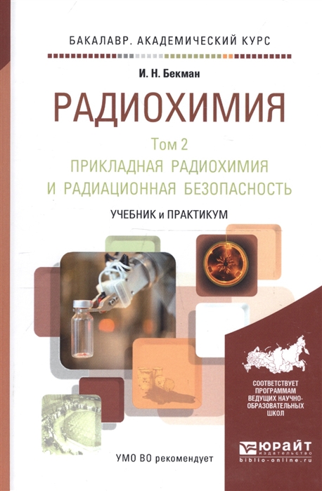 

Радиохимия В 2 томах Том 2 Прикладная радиохимия и радиационная безопасность Учебник и практикум для академического бакалавриата