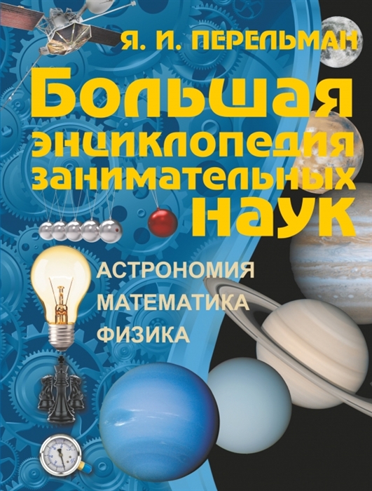 

Большая энциклопедия занимательных наук Астрономия Математика Физика