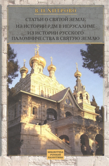 

В Н Хитрово Собрание сочинений и писем Том 2 Статьи о Святой Земле Из истории Русской Духовной Миссии в Иерусалиме Из истории русского паломничества в Святую Землю
