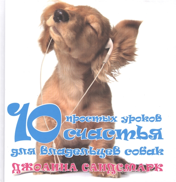 Сандсмарк Дж. - Наши лучшие книги о собаках 10 простых уроков счастья для владельцев собак комплект из 4 книг