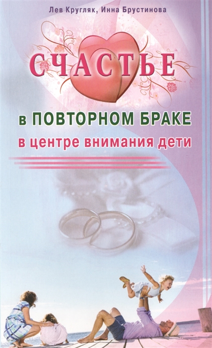Кругляк Л., Брустинова И. - Счастье в повторном браке В центре внимания дети