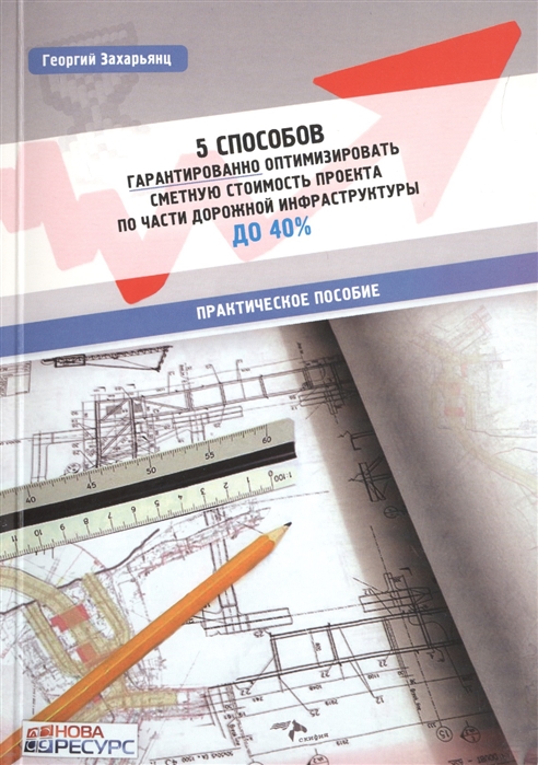 

5 способов гарантированно оптимизировать сметную стоимость проекта по части дорожной инфраструктуры до 40 Практическое пособие