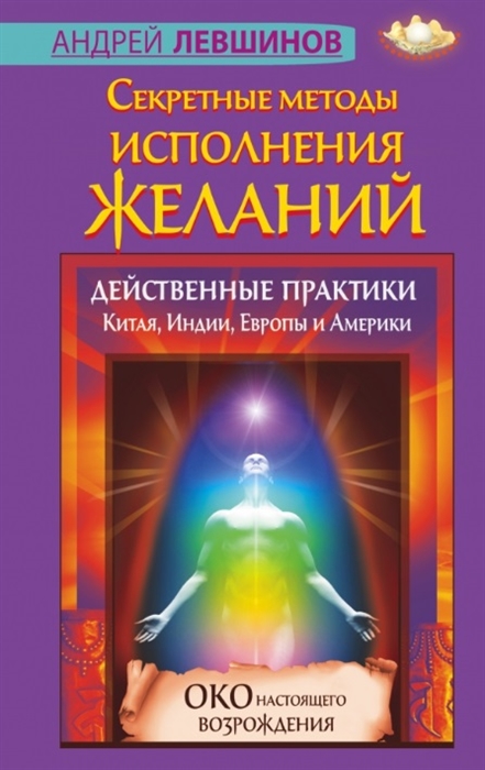 

Секретные методы исполнения желаний Действенные практики Китая Индии Европы и Америки