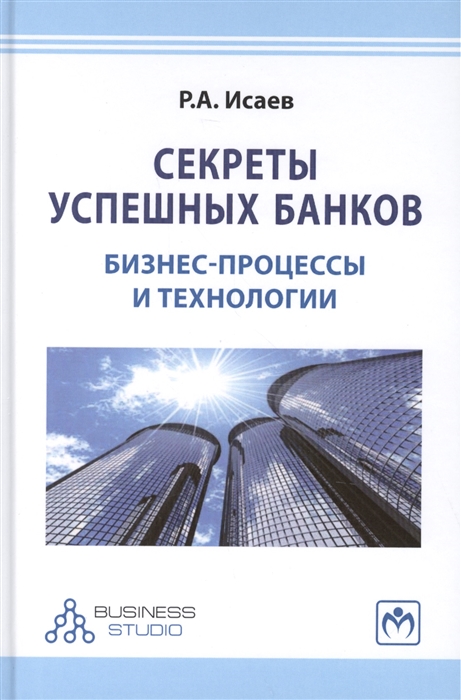 

Секреты успешных банков бизнес-процессы и технологии Издание второе переработанное и дополненное