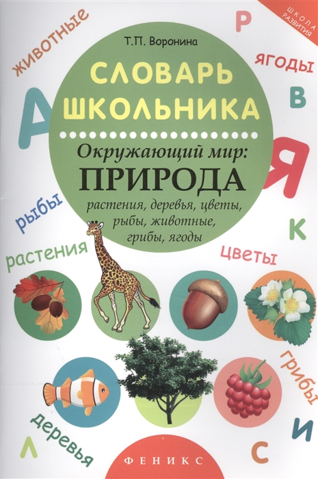 

Словарь школьника Окружающий мир Природа Растения деревья цветы рыбы животные грибы ягоды