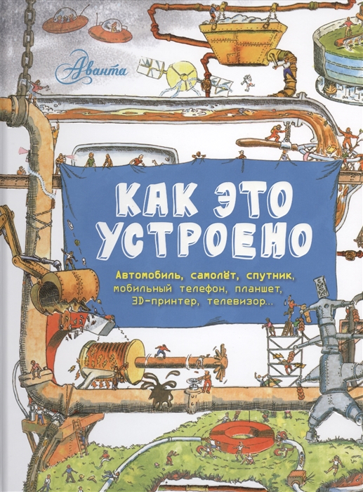 

Как это устроено Автомобиль самолет спутник мобильный телефон планшет 3D-принтер телевизор