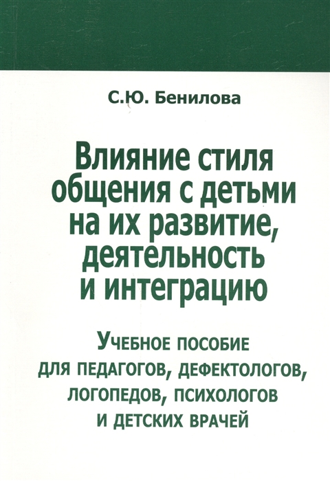 

Влияние стиля общения с детьми на их развитие деятельность и интеграцию Учебное пособие для педагогов дефектологов логопедов психологов и детских врачей