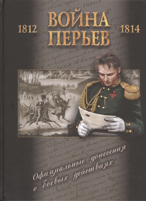 Подмазо А., Васильев А., Леонов О. (сост.) - Война перьев Официальные донесения о боевых действиях 1812-1814 гг Сборник документов