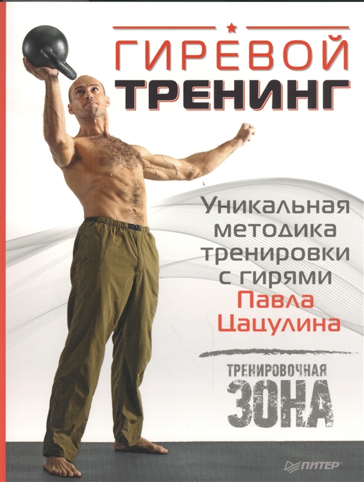 

Гиревой тренинг Уникальная методика тренировки с гирями Павла Цацулина