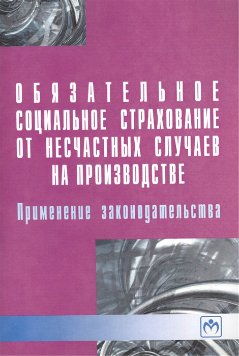 

Обязательное социальное страхование от несчастных случаев на производстве Применение законодательства