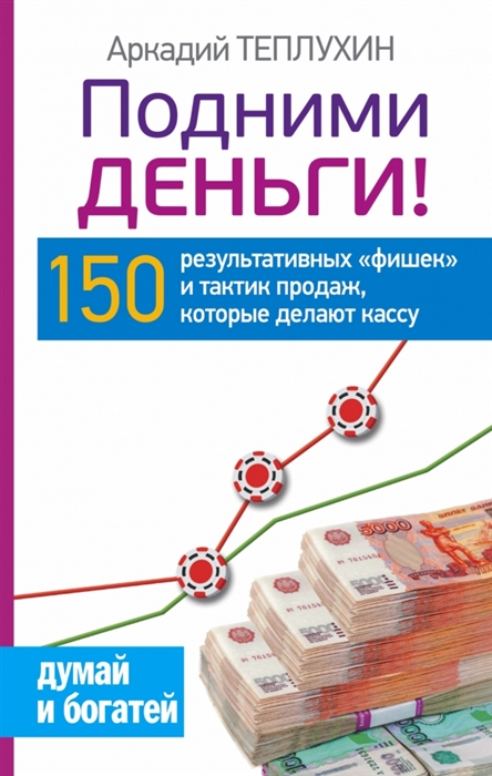 

Подними деньги 150 результативных фишек и тактик продаж которые делают кассу