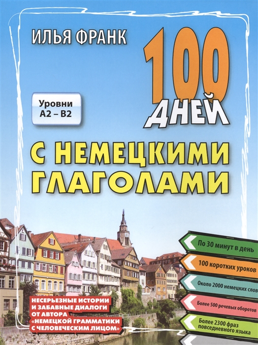 Франк И. - 100 дней с немецкими глаголами Уровни А2-В2 Несерьезные истории и забавные диалоги от автора Немецкой грамматики с человеческим лицом