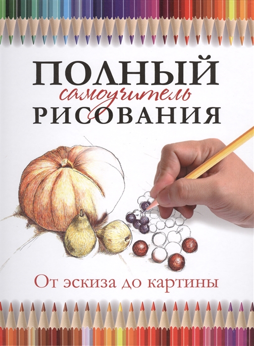 

Полный самоучитель рисования От эскиза до картины