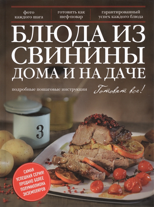 

Блюда из свинины дома и на даче Подробные пошаговые инструкции Фото каждого шага Готовить как шеф-повар Гарантированный успех каждого блюда
