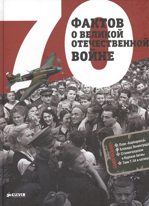 

70 фактов о Великой Отечественной войне Самое важное План Барбаросса Блокада Ленинграда Сталинградская и Курская битвы Танк Е-34 и катюша