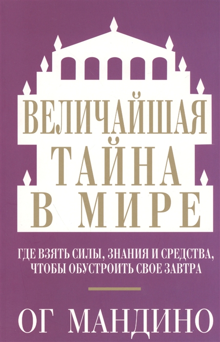 

Величайшая тайна в мире Где взять силы знания и средства чтобы обустроить свое завтра