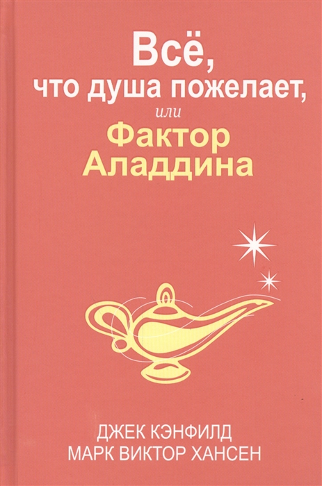 Кэнфилд Дж., Хансен М. - Все что душа пожелает или Фактор Аладдина