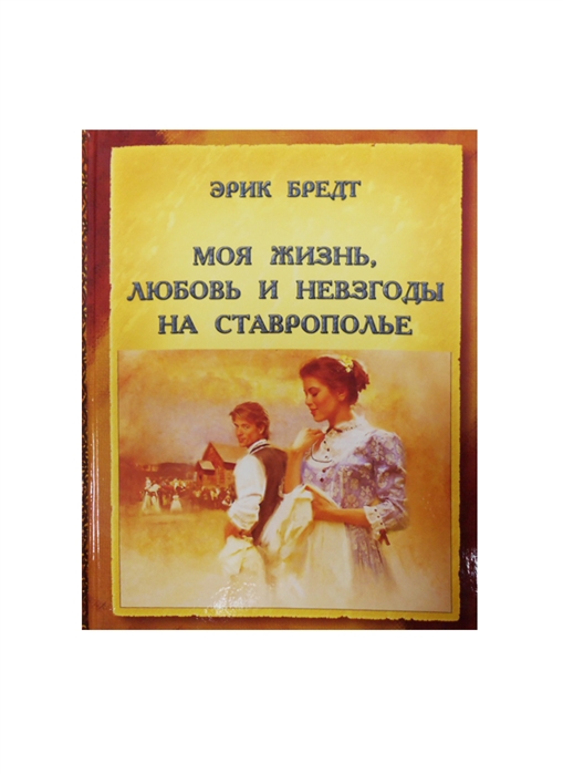 

Моя жизнь любовь и невзгоды на Ставрополье Воспоминания немецкого актера-военнопленного 1916-1917 гг