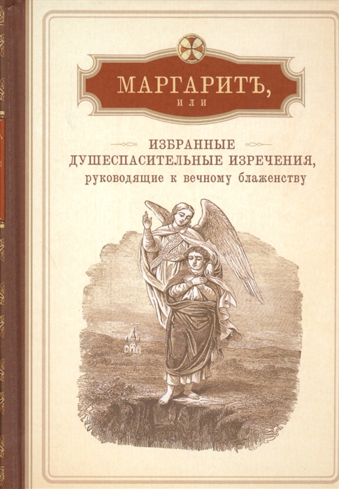 

Маргаритъ или Избранные душеспасительные изречения руководящие к вечному блаженству