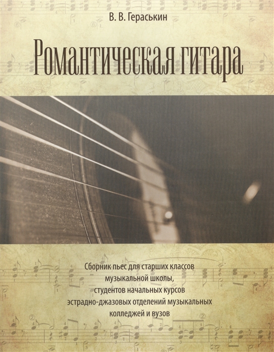 Гераськин В. - Романтическая гитара Сборник пьес для старших классов музыкальной школы студентов начальных курсов эстрадно-джазовых отделений музыкальных колледжей и вузов