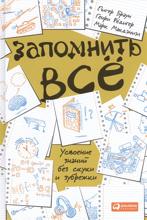 

Запомнить все Усвоение знаний без скуки и зубрежки