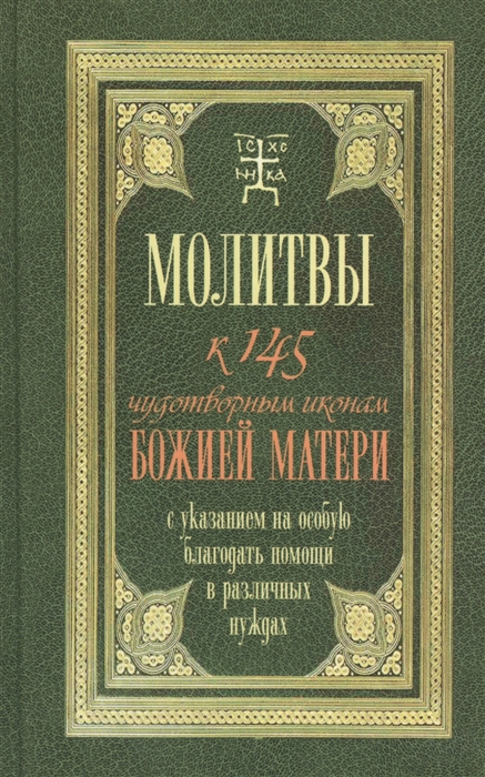 

Молитвы к 145 чудотворным иконам Божией Матери с указанием на особую благодать помощи в различных нуждах и немощах человеческих