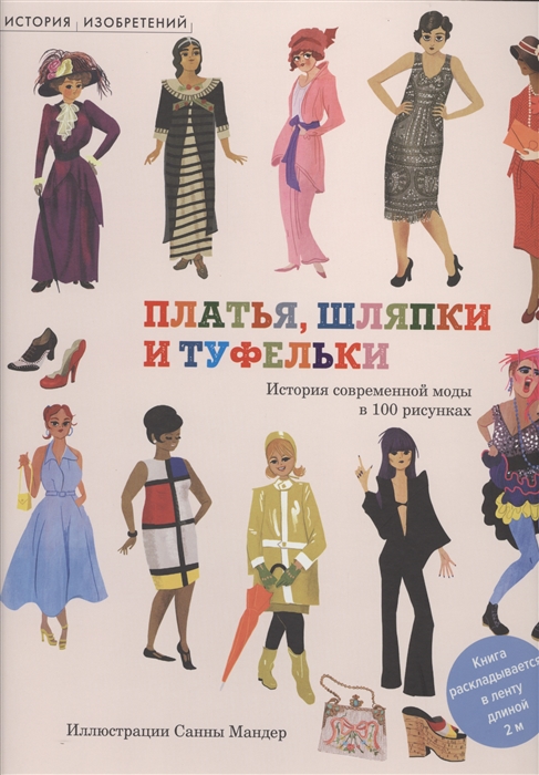 

Платья шляпки и туфельки История современной моды в 100 рисунках Книга раскладывается в ленту длиной 2 метра
